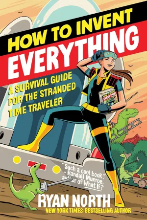 How to Invent Everything: A Survival Guide for the Stranded Time Traveler Paperback  Illustrated, September 17, 2019